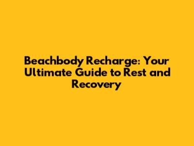 Beachbody Recharge: Your Ultimate Guide to Rest and Recovery