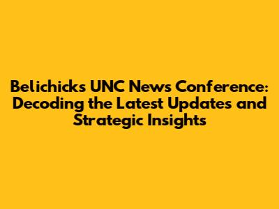 Belichick's UNC News Conference: Decoding the Latest Updates and Strategic Insights