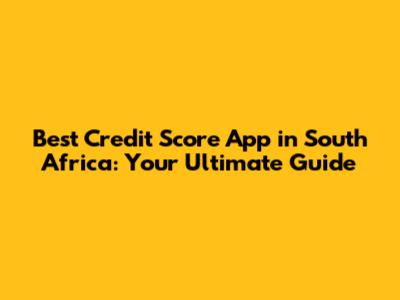 Best Credit Score App in South Africa: Your Ultimate Guide