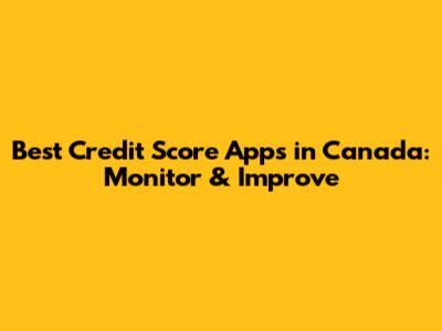 Best Credit Score Apps in Canada: Monitor & Improve