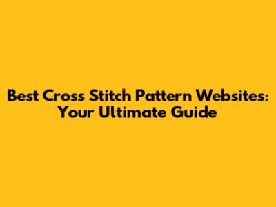 Best Cross Stitch Pattern Websites: Your Ultimate Guide