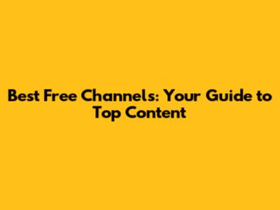 Best Free Channels: Your Guide to Top Content