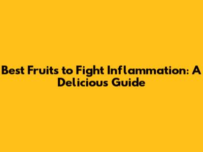 Best Fruits to Fight Inflammation: A Delicious Guide
