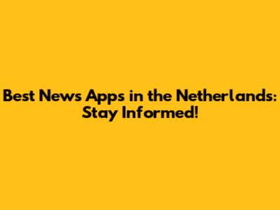 Best News Apps in the Netherlands: Stay Informed!