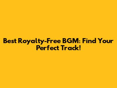 Best Royalty-Free BGM: Find Your Perfect Track!