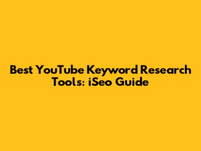 Best YouTube Keyword Research Tools: iSeo Guide