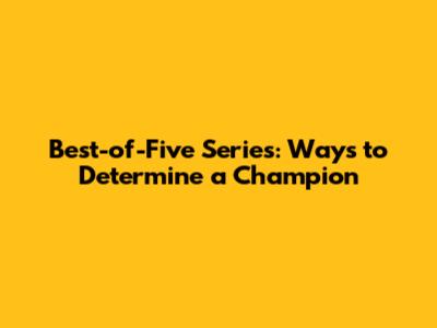 Best-of-Five Series: Ways to Determine a Champion