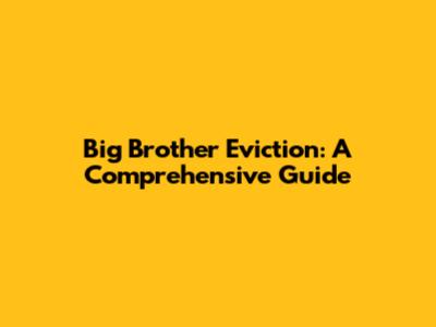 Big Brother Eviction: A Comprehensive Guide