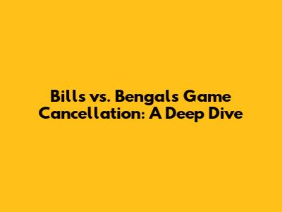 Bills vs. Bengals Game Cancellation: A Deep Dive