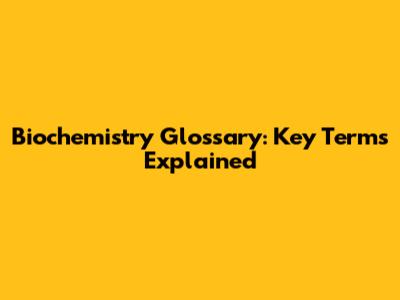 Biochemistry Glossary: Key Terms Explained