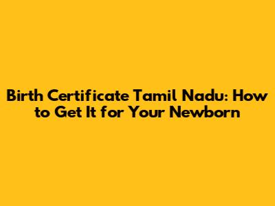 Birth Certificate Tamil Nadu: How to Get It for Your Newborn