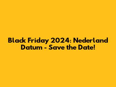Black Friday 2024: Nederland Datum - Save the Date!