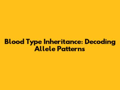 Blood Type Inheritance: Decoding Allele Patterns