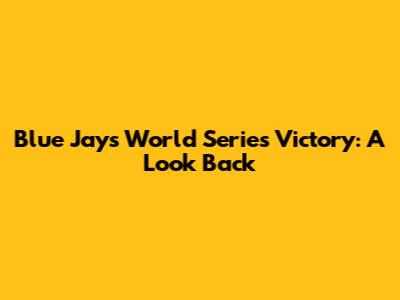 Blue Jays World Series Victory: A Look Back