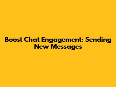 Boost Chat Engagement: Sending New Messages