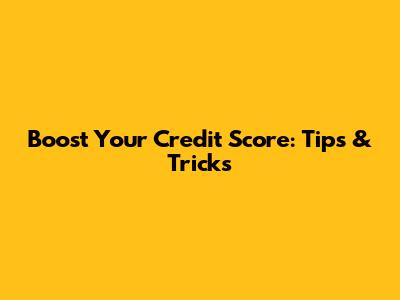 Boost Your Credit Score: Tips & Tricks