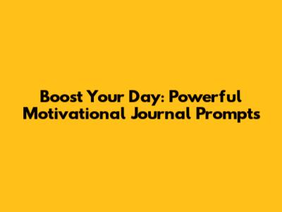 Boost Your Day: Powerful Motivational Journal Prompts