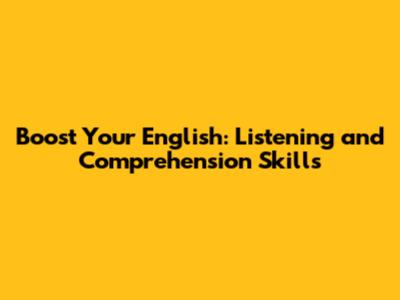 Boost Your English: Listening and Comprehension Skills
