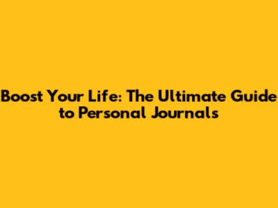 Boost Your Life: The Ultimate Guide to Personal Journals