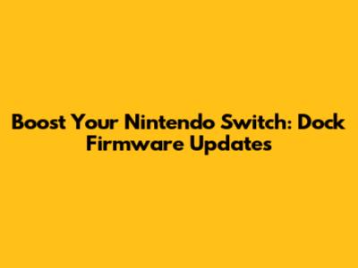 Boost Your Nintendo Switch: Dock Firmware Updates