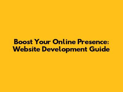 Boost Your Online Presence: Website Development Guide