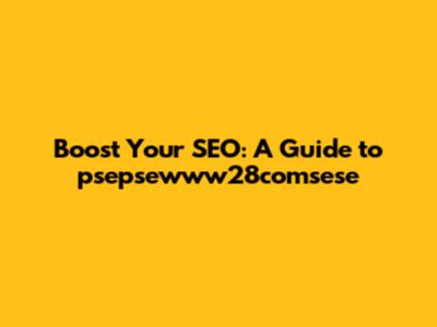 Boost Your SEO: A Guide to psepsewww28comsese