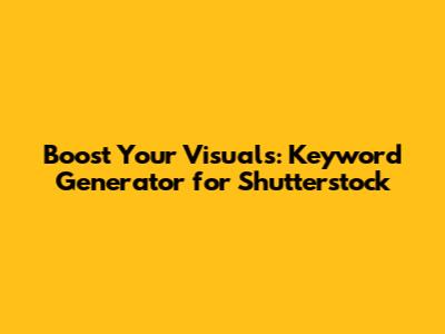 Boost Your Visuals: Keyword Generator for Shutterstock