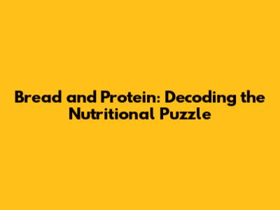 Bread and Protein: Decoding the Nutritional Puzzle