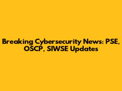 Breaking Cybersecurity News: PSE, OSCP, SIWSE Updates