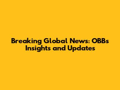 Breaking Global News: OBB's Insights and Updates