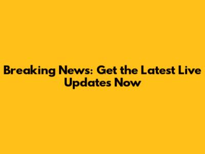 Breaking News: Get the Latest Live Updates Now