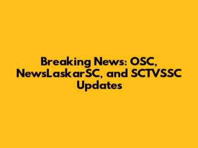 Breaking News: OSC, NewsLaskarSC, and SCTVSSC Updates