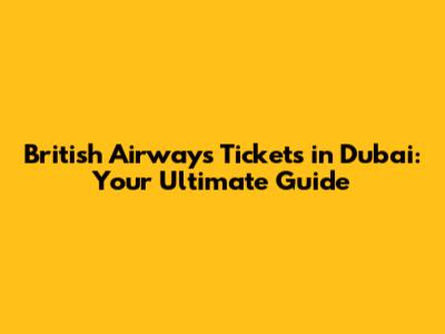 British Airways Tickets in Dubai: Your Ultimate Guide