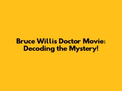 Bruce Willis Doctor Movie: Decoding the Mystery!