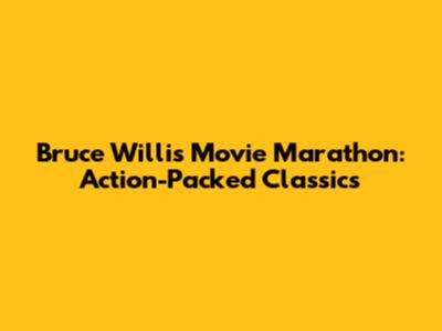 Bruce Willis Movie Marathon: Action-Packed Classics
