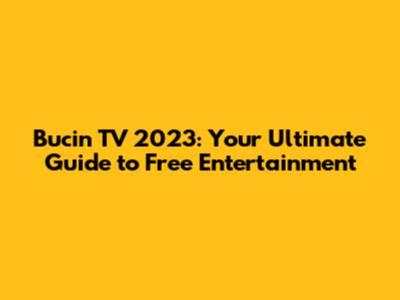 Bucin TV 2023: Your Ultimate Guide to Free Entertainment