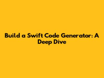 Build a Swift Code Generator: A Deep Dive