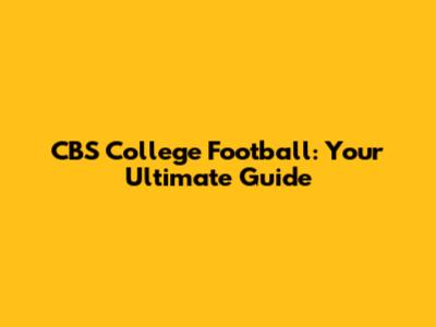 CBS College Football: Your Ultimate Guide