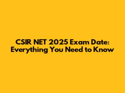 CSIR NET 2025 Exam Date: Everything You Need to Know