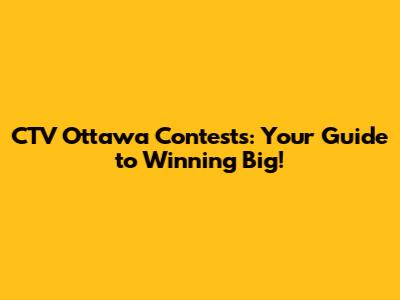 CTV Ottawa Contests: Your Guide to Winning Big!