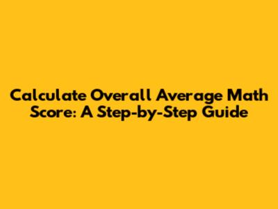 Calculate Overall Average Math Score: A Step-by-Step Guide