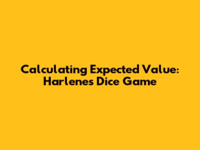 Calculating Expected Value: Harlene's Dice Game
