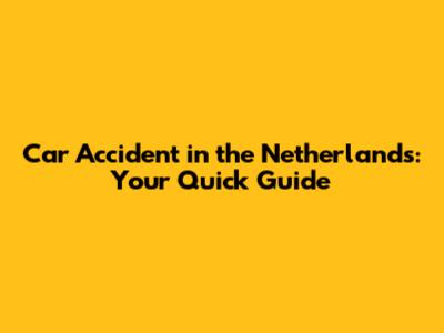 Car Accident in the Netherlands: Your Quick Guide
