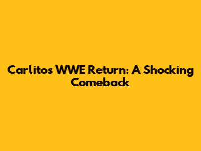 Carlito's WWE Return: A Shocking Comeback