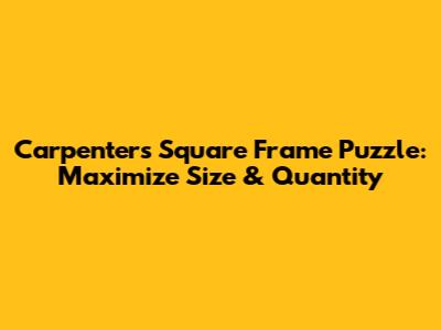 Carpenter's Square Frame Puzzle: Maximize Size & Quantity