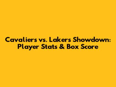 Cavaliers vs. Lakers Showdown: Player Stats & Box Score