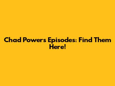 Chad Powers Episodes: Find Them Here!