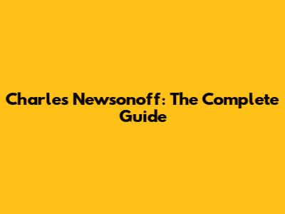 Charles Newsonoff: The Complete Guide