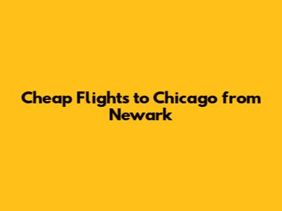 Cheap Flights to Chicago from Newark