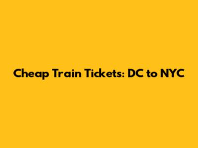 Cheap Train Tickets: DC to NYC